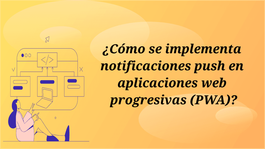 ¿Cómo se implementa notificaciones push en aplicaciones web progresivas (PWA)?